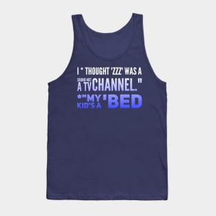 Parenting Humor: I Thought ZZZ Was A Sound, Not A TV Channel. My Kid's A BED Tank Top